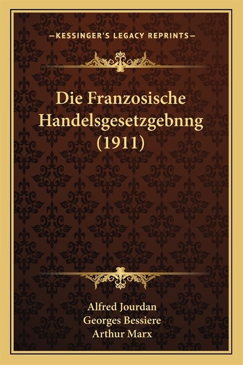 Die Franzosische Handelsgesetzgebnng (1911) (Paperback)