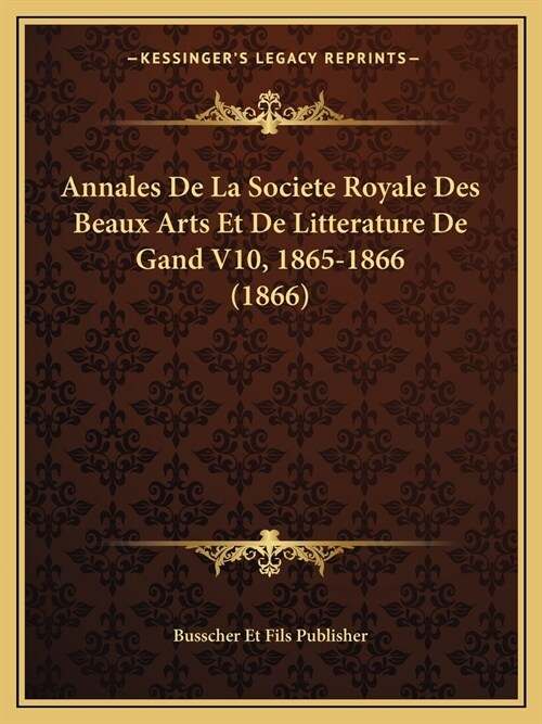 Annales De La Societe Royale Des Beaux Arts Et De Litterature De Gand V10, 1865-1866 (1866) (Paperback)