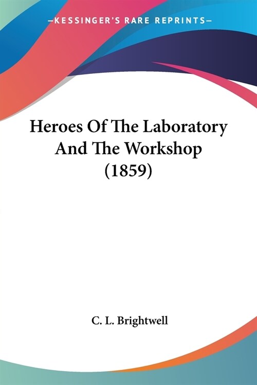Heroes Of The Laboratory And The Workshop (1859) (Paperback)