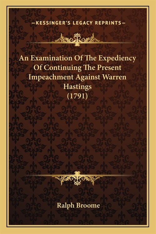 An Examination Of The Expediency Of Continuing The Present Impeachment Against Warren Hastings (1791) (Paperback)