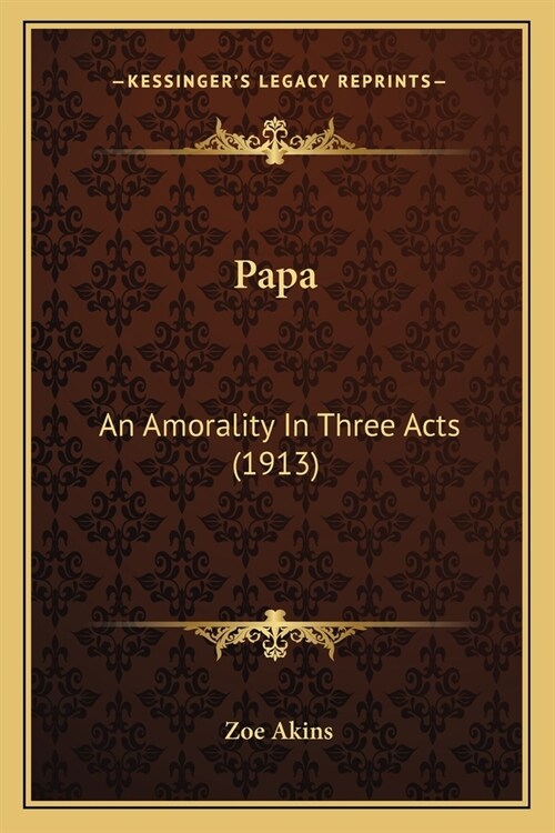 Papa: An Amorality In Three Acts (1913) (Paperback)