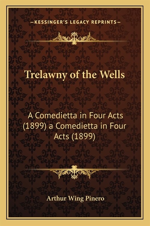 Trelawny of the Wells: A Comedietta in Four Acts (1899) a Comedietta in Four Acts (1899) (Paperback)