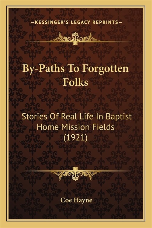 By-Paths To Forgotten Folks: Stories Of Real Life In Baptist Home Mission Fields (1921) (Paperback)