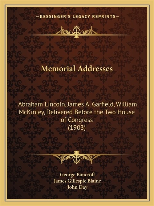 Memorial Addresses: Abraham Lincoln, James A. Garfield, William McKinley, Delivered Before the Two House of Congress (1903) (Paperback)