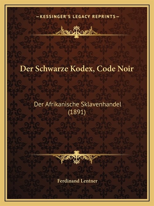 Der Schwarze Kodex, Code Noir: Der Afrikanische Sklavenhandel (1891) (Paperback)