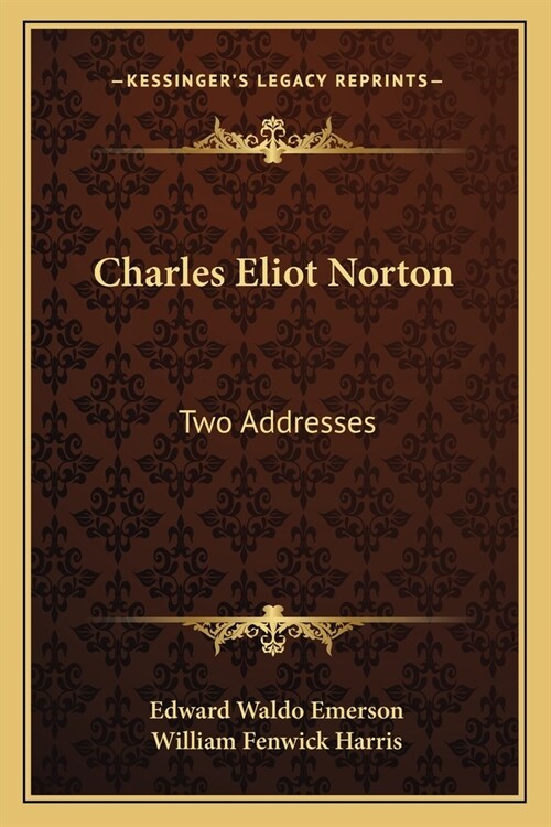 Charles Eliot Norton: Two Addresses (Paperback)