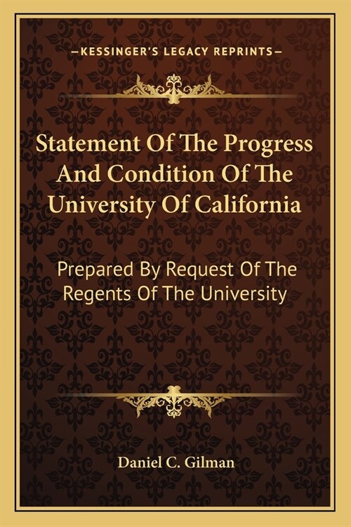 Statement Of The Progress And Condition Of The University Of California: Prepared By Request Of The Regents Of The University (Paperback)