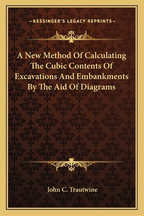A New Method Of Calculating The Cubic Contents Of Excavations And Embankments By The Aid Of Diagrams (Paperback)