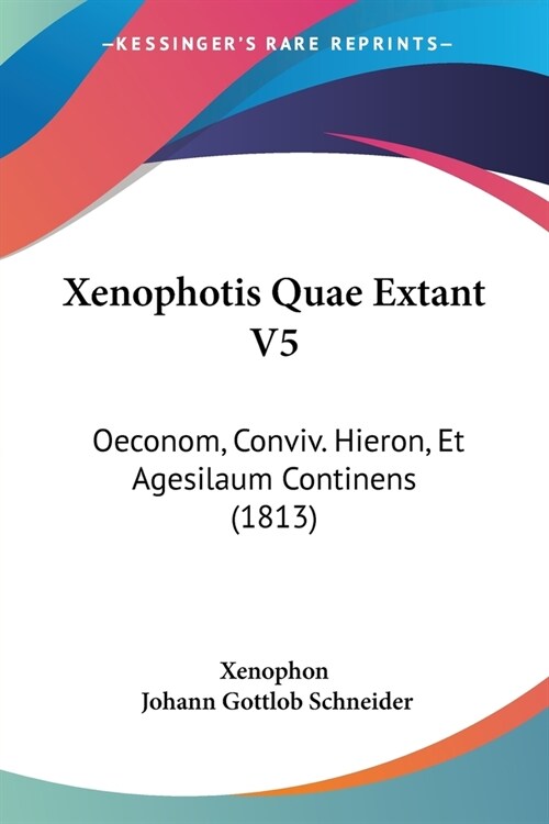 Xenophotis Quae Extant V5: Oeconom, Conviv. Hieron, Et Agesilaum Continens (1813) (Paperback)