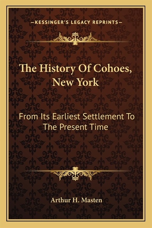 The History Of Cohoes, New York: From Its Earliest Settlement To The Present Time (Paperback)