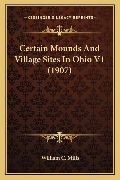Certain Mounds And Village Sites In Ohio V1 (1907) (Paperback)