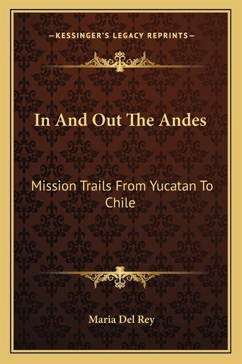 In And Out The Andes: Mission Trails From Yucatan To Chile (Paperback)