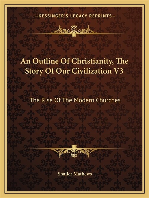 An Outline Of Christianity, The Story Of Our Civilization V3: The Rise Of The Modern Churches (Paperback)