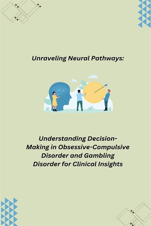 Unraveling Neural Pathways: Understanding Decision-Making in Obsessive-Compulsive Disorder and Gambling Disorder for Clinical Insights (Paperback)