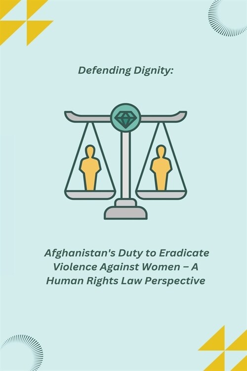Defending Dignity: Afghanistans Duty to Eradicate Violence Against Women - A Human Rights Law Perspective (Paperback)
