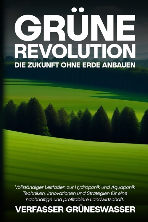 Gr?e Revolution: Vollst?diger Leitfaden zur Hydroponik und Aquaponik: Techniken, Innovationen und Strategien f? eine nachhaltige und (Paperback)