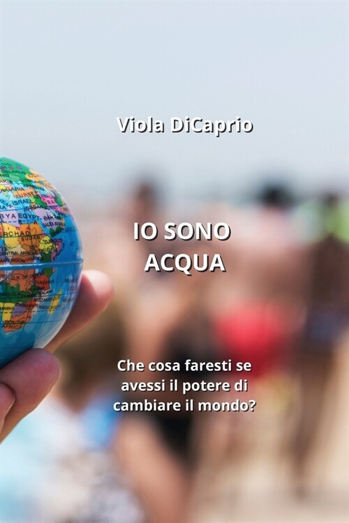 IO Sono Acqua: Che cosa faresti se avessi il potere di cambiare il mondo? (Paperback)