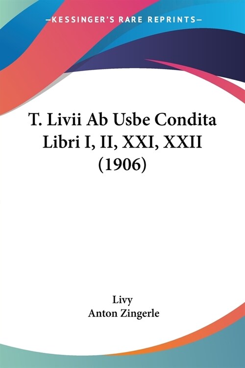 T. Livii Ab Usbe Condita Libri I, II, XXI, XXII (1906) (Paperback)