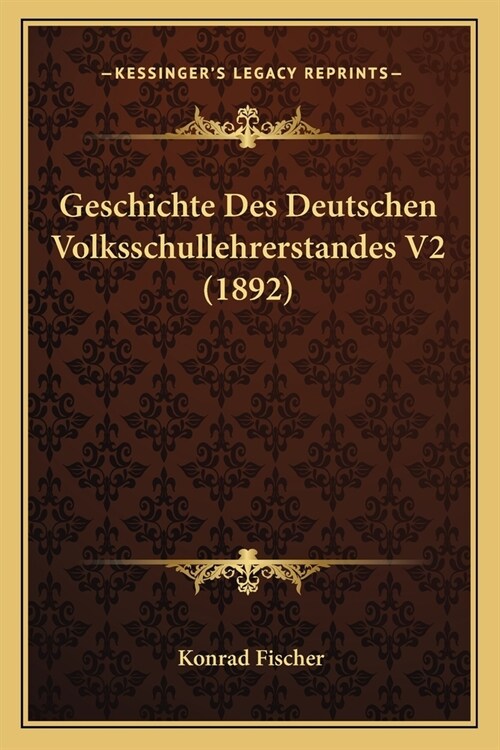 Geschichte Des Deutschen Volksschullehrerstandes V2 (1892) (Paperback)