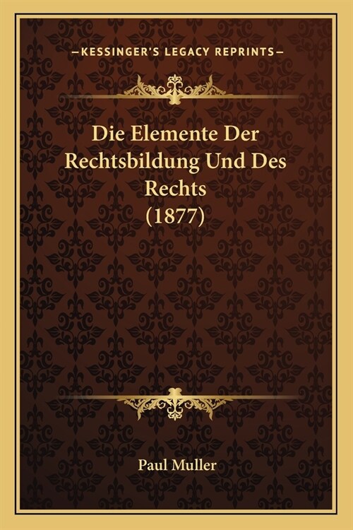 Die Elemente Der Rechtsbildung Und Des Rechts (1877) (Paperback)