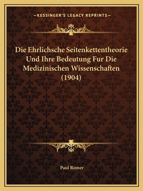 Die Ehrlichsche Seitenkettentheorie Und Ihre Bedeutung Fur Die Medizinischen Wissenschaften (1904) (Paperback)