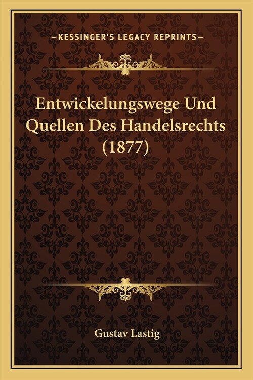 Entwickelungswege Und Quellen Des Handelsrechts (1877) (Paperback)