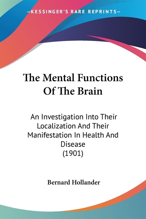 The Mental Functions Of The Brain: An Investigation Into Their Localization And Their Manifestation In Health And Disease (1901) (Paperback)