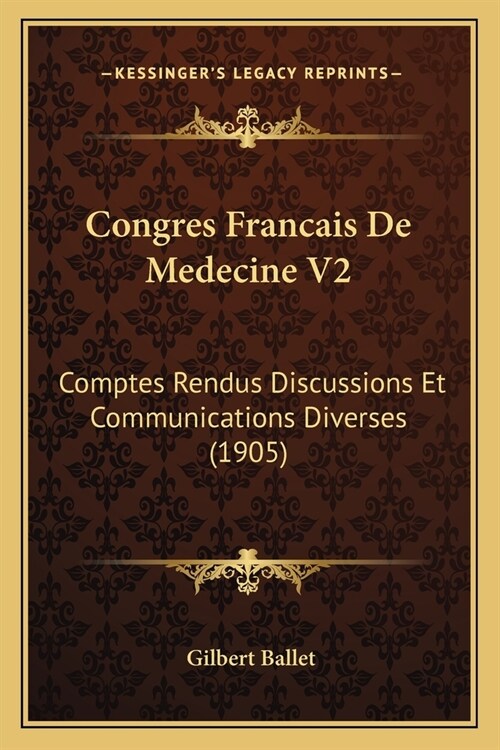 Congres Francais De Medecine V2: Comptes Rendus Discussions Et Communications Diverses (1905) (Paperback)