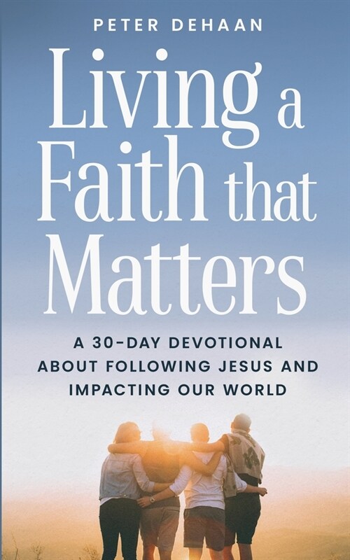 Living a Faith that Matters: A 30-Day Devotional about Following Jesus and Impacting Our World (Paperback)
