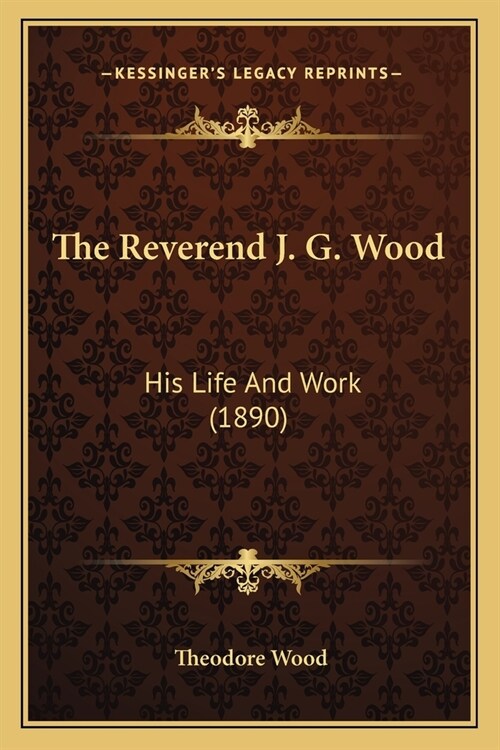 The Reverend J. G. Wood: His Life And Work (1890) (Paperback)