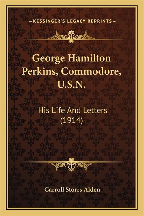 George Hamilton Perkins, Commodore, U.S.N.: His Life And Letters (1914) (Paperback)