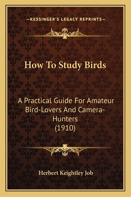 How To Study Birds: A Practical Guide For Amateur Bird-Lovers And Camera-Hunters (1910) (Paperback)