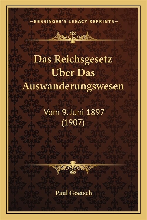 Das Reichsgesetz Uber Das Auswanderungswesen: Vom 9. Juni 1897 (1907) (Paperback)