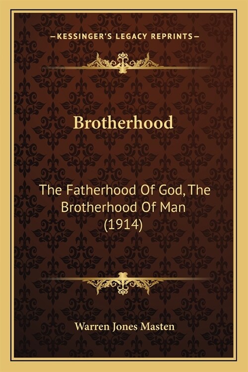 Brotherhood: The Fatherhood Of God, The Brotherhood Of Man (1914) (Paperback)