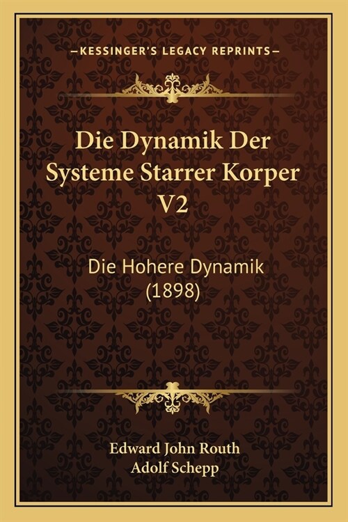 Die Dynamik Der Systeme Starrer Korper V2: Die Hohere Dynamik (1898) (Paperback)