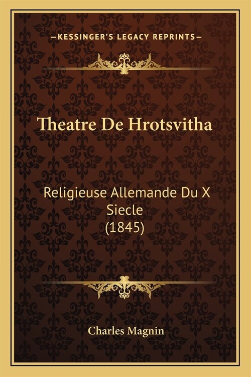 Theatre De Hrotsvitha: Religieuse Allemande Du X Siecle (1845) (Paperback)