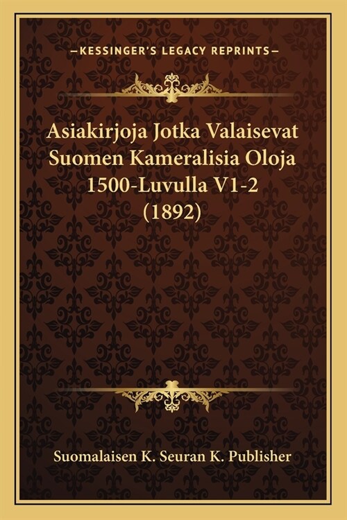 Asiakirjoja Jotka Valaisevat Suomen Kameralisia Oloja 1500-Luvulla V1-2 (1892) (Paperback)