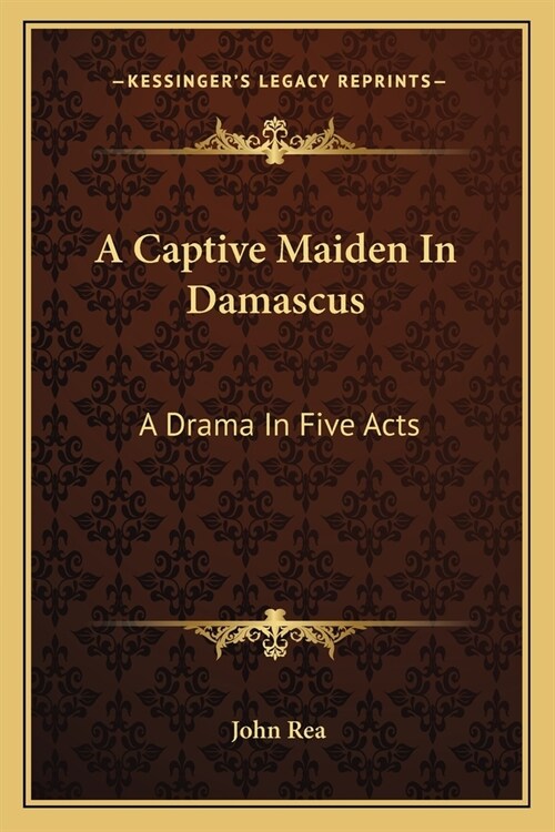 A Captive Maiden In Damascus: A Drama In Five Acts (Paperback)