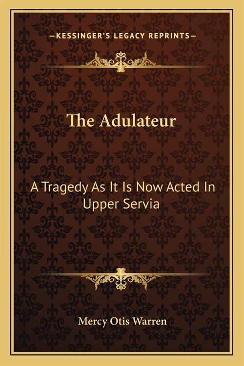 The Adulateur: A Tragedy As It Is Now Acted In Upper Servia (Paperback)