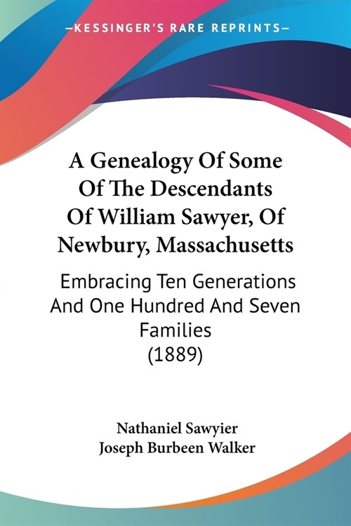 A Genealogy Of Some Of The Descendants Of William Sawyer, Of Newbury, Massachusetts: Embracing Ten Generations And One Hundred And Seven Families (188 (Paperback)