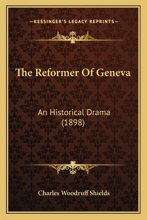 The Reformer Of Geneva: An Historical Drama (1898) (Paperback)