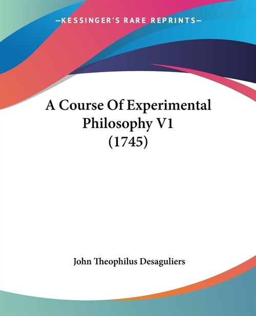 A Course Of Experimental Philosophy V1 (1745) (Paperback)