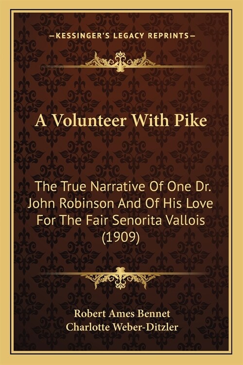 A Volunteer With Pike: The True Narrative Of One Dr. John Robinson And Of His Love For The Fair Senorita Vallois (1909) (Paperback)