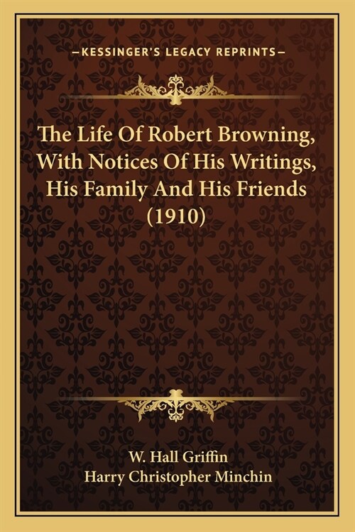 The Life Of Robert Browning, With Notices Of His Writings, His Family And His Friends (1910) (Paperback)