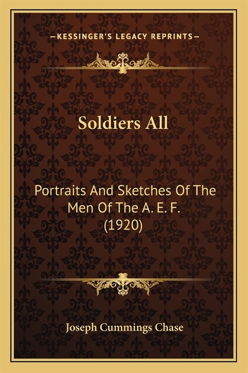 Soldiers All: Portraits And Sketches Of The Men Of The A. E. F. (1920) (Paperback)