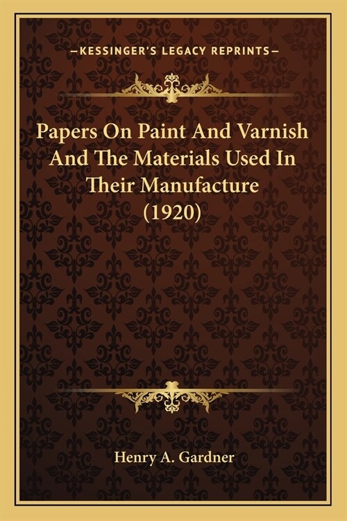 Papers On Paint And Varnish And The Materials Used In Their Manufacture (1920) (Paperback)