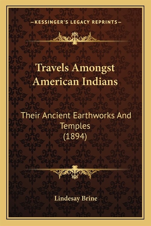 Travels Amongst American Indians: Their Ancient Earthworks And Temples (1894) (Paperback)