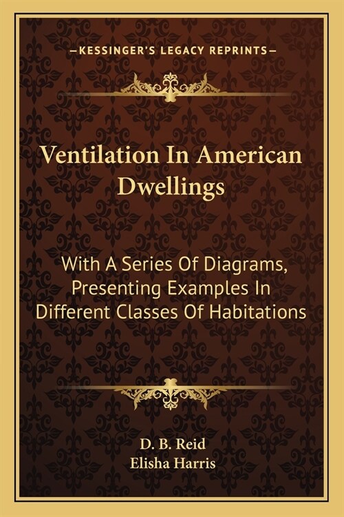 Ventilation In American Dwellings: With A Series Of Diagrams, Presenting Examples In Different Classes Of Habitations (Paperback)