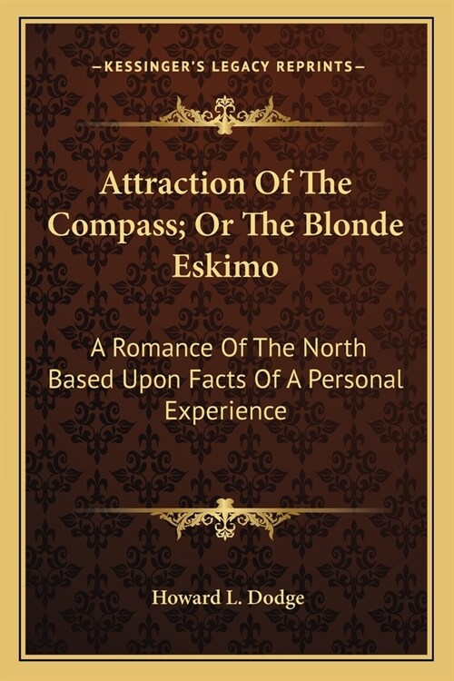 Attraction Of The Compass; Or The Blonde Eskimo: A Romance Of The North Based Upon Facts Of A Personal Experience (Paperback)