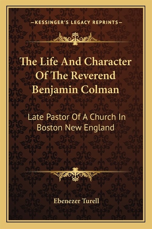 The Life And Character Of The Reverend Benjamin Colman: Late Pastor Of A Church In Boston New England (Paperback)